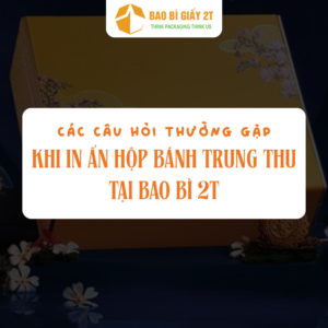 Các Câu Hỏi Thường Gặp Khi In Ấn hộp bánh trung thu Tại Bao Bì 2T