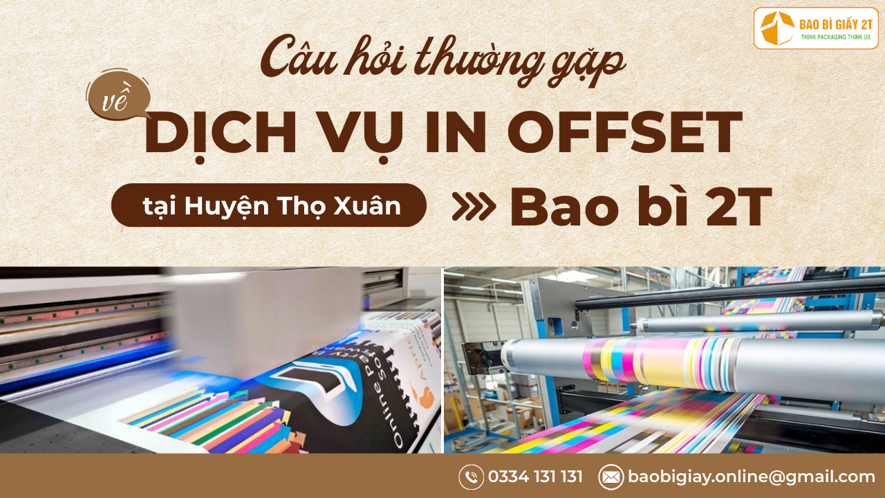 Câu hỏi thường gặp về dịch vụ in offset tại Huyện Thọ Xuân của Bao bì 2T