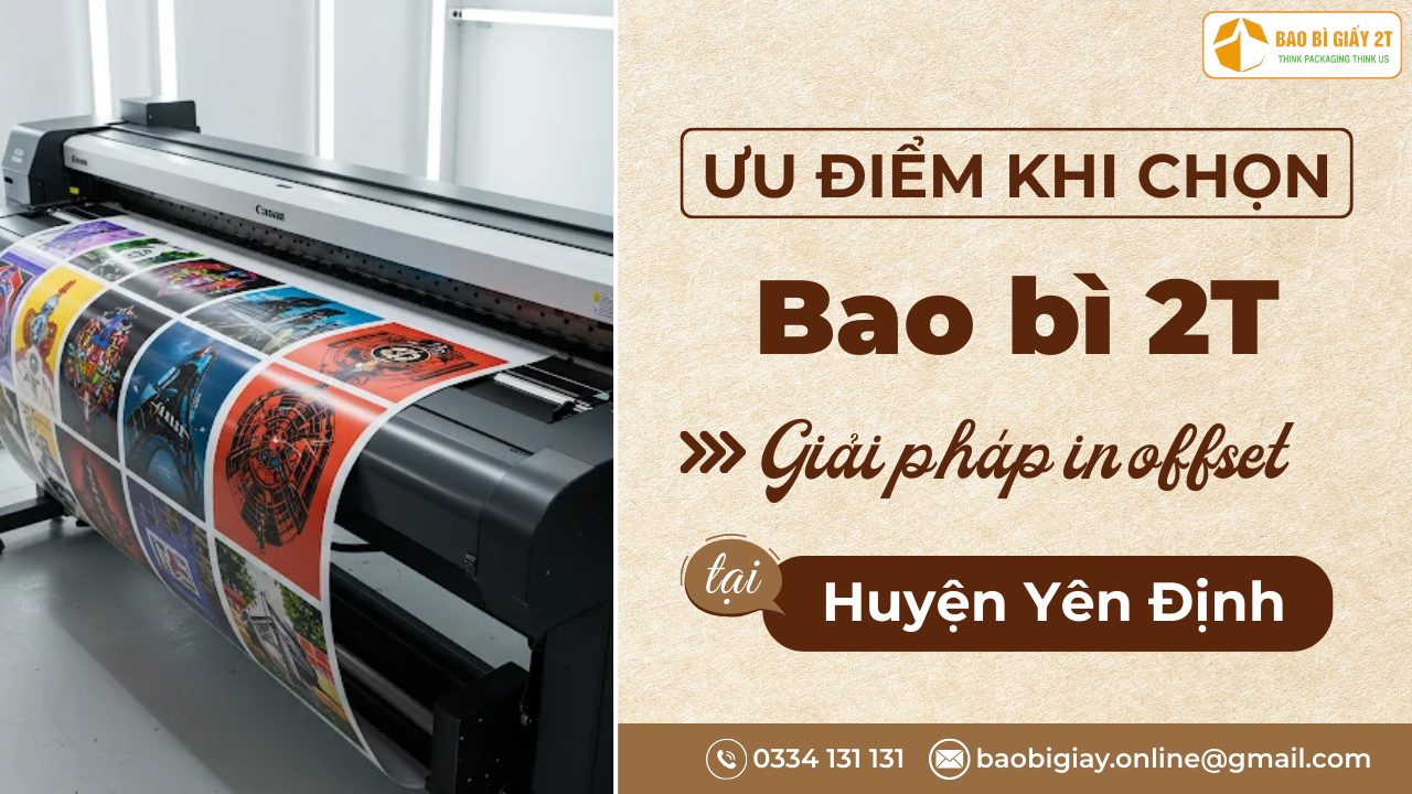 Ưu điểm khi chọn Bao bì 2T – Giải pháp in offset tại Huyện Yên Định uy tín năm 2025