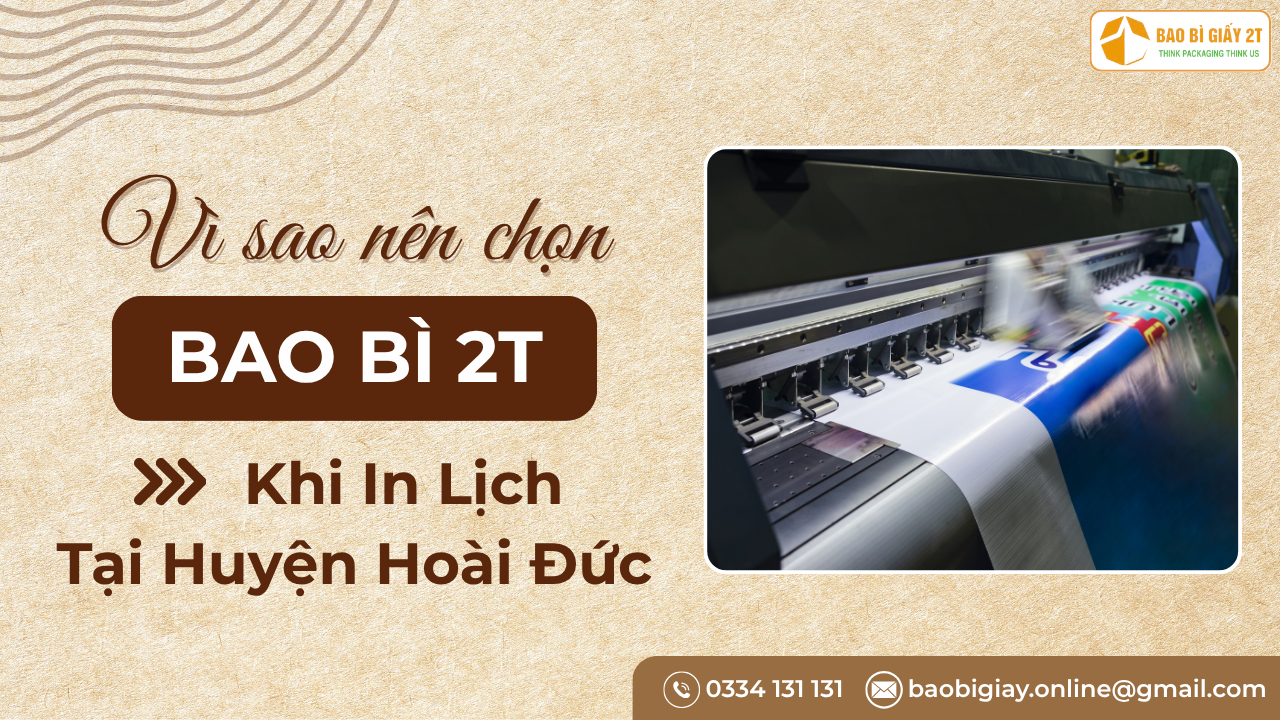 Vì Sao Nên Chọn Bao Bì 2T Khi In Lịch Tại Huyện Hoài Đức