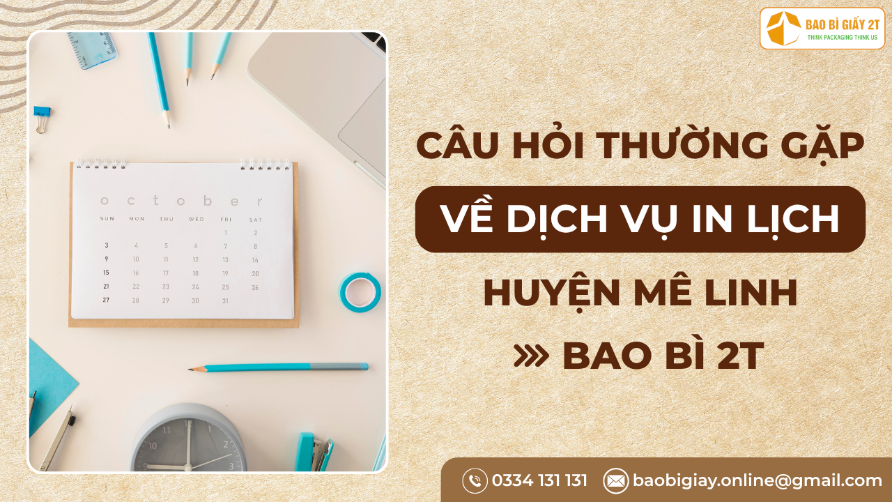 Giải Đáp Câu Hỏi Thường Gặp Về Dịch Vụ In Lịch Tại Huyện Mê Linh Của Bao Bì 2T